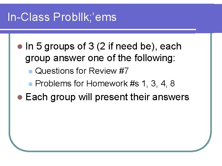 In-Class Probllk; ’ems l In 5 groups of 3 (2 if need be), each