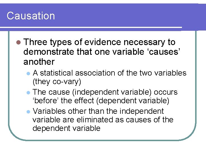 Causation l Three types of evidence necessary to demonstrate that one variable ‘causes’ another