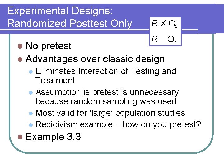 Experimental Designs: Randomized Posttest Only RXO R l No pretest l Advantages over classic