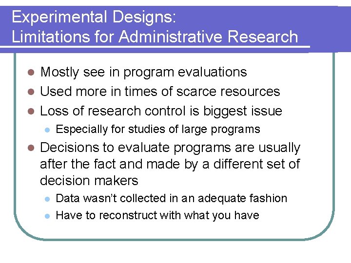 Experimental Designs: Limitations for Administrative Research Mostly see in program evaluations l Used more