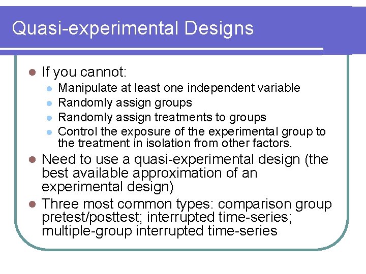 Quasi-experimental Designs l If you cannot: l l Manipulate at least one independent variable