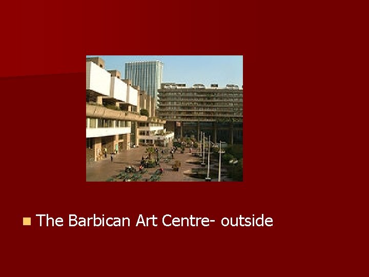 n The Barbican Art Centre- outside 