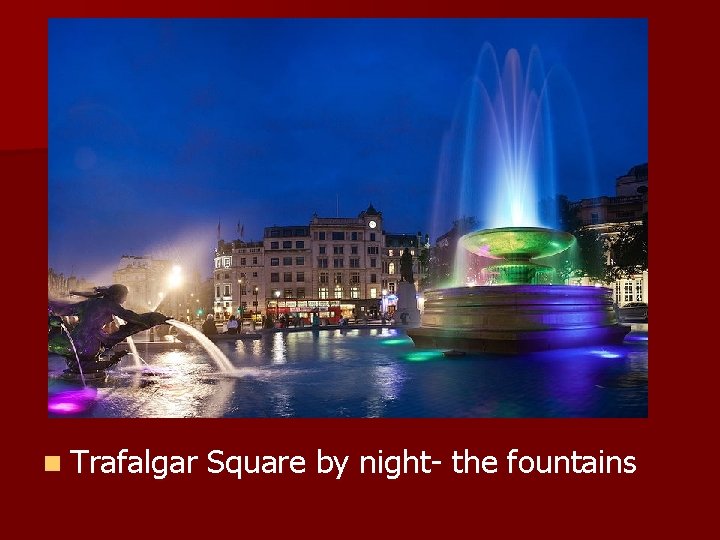 n Trafalgar Square by night- the fountains 