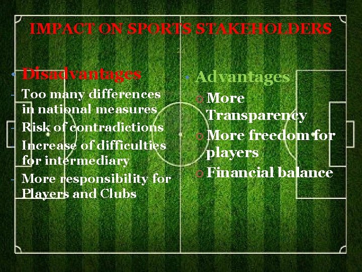 IMPACT ON SPORTS STAKEHOLDERS 24 • Disadvantages - • Advantages Too many differences More