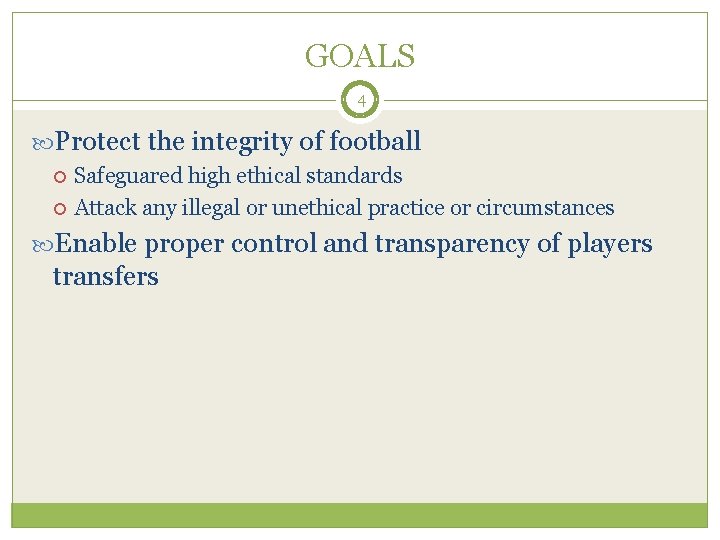 GOALS 4 Protect the integrity of football Safeguared high ethical standards Attack any illegal