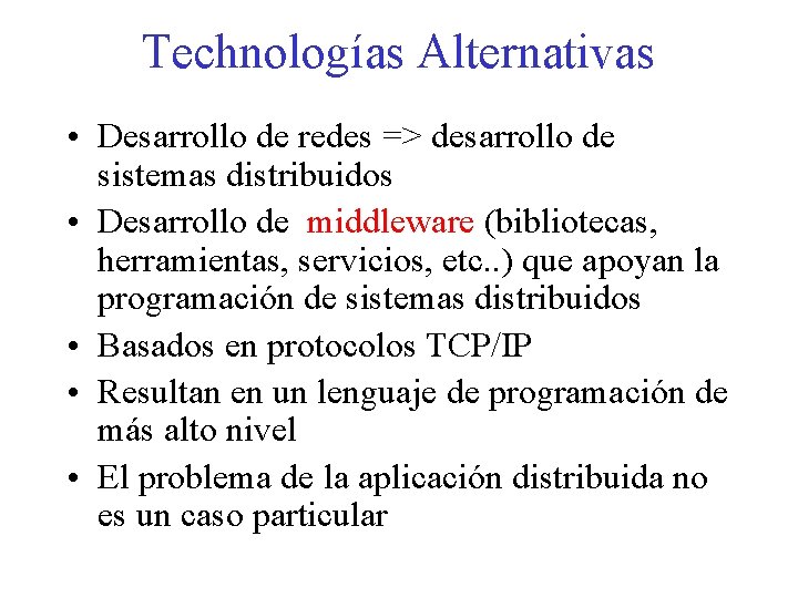 Technologías Alternativas • Desarrollo de redes => desarrollo de sistemas distribuidos • Desarrollo de