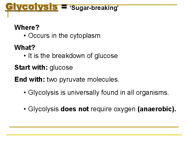 Glycolysis = ‘Sugar-breaking’ Where? • Occurs in the cytoplasm What? • It is the