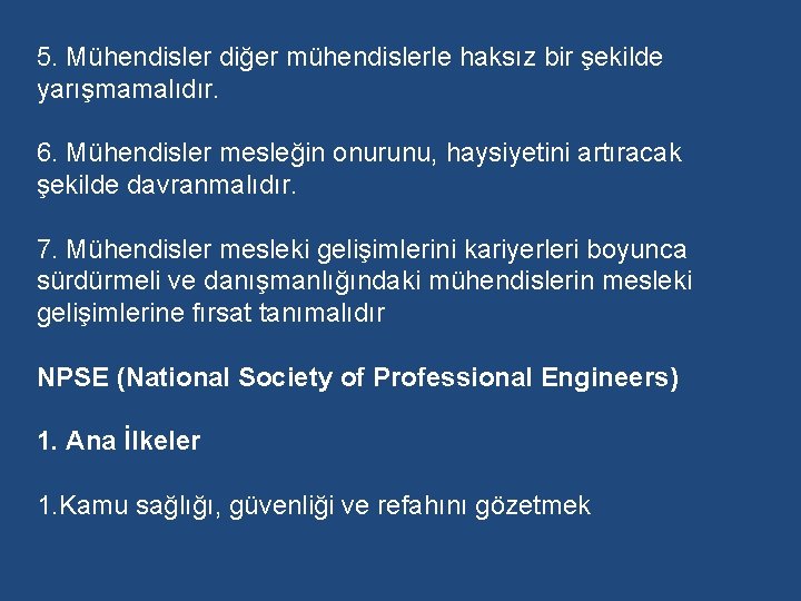 5. Mühendisler diğer mühendislerle haksız bir şekilde yarışmamalıdır. 6. Mühendisler mesleğin onurunu, haysiyetini artıracak