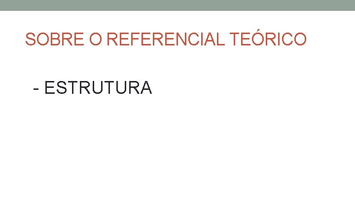 SOBRE O REFERENCIAL TEÓRICO - ESTRUTURA 