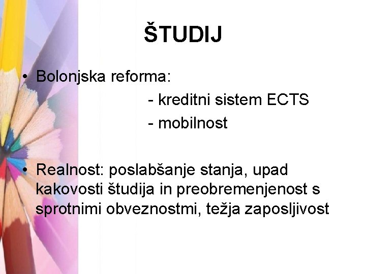 ŠTUDIJ • Bolonjska reforma: - kreditni sistem ECTS - mobilnost • Realnost: poslabšanje stanja,