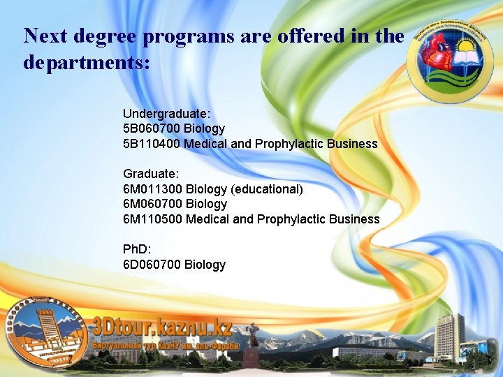 Next degree programs are offered in the departments: Undergraduate: 5 B 060700 Biology 5