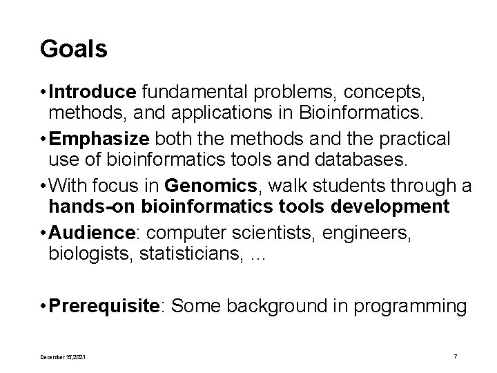 Goals • Introduce fundamental problems, concepts, methods, and applications in Bioinformatics. • Emphasize both