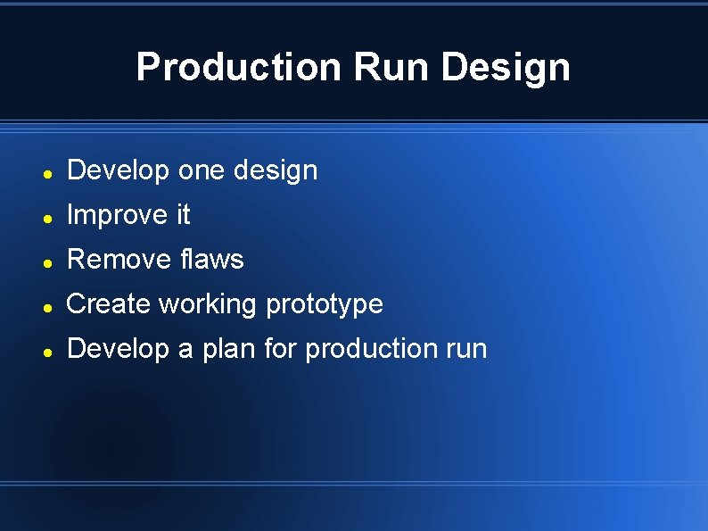 Production Run Design Develop one design Improve it Remove flaws Create working prototype Develop