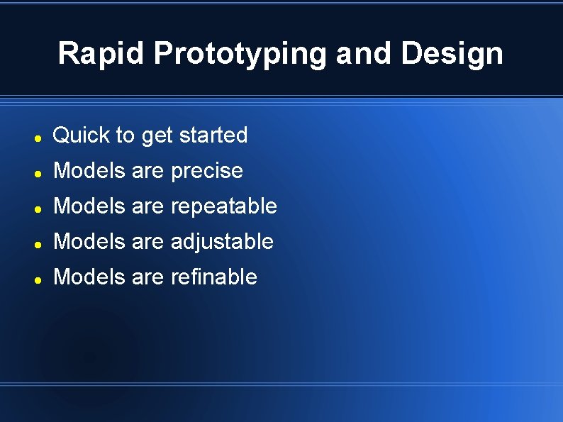 Rapid Prototyping and Design Quick to get started Models are precise Models are repeatable