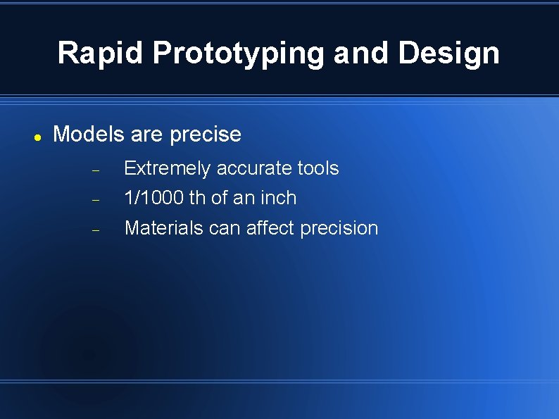 Rapid Prototyping and Design Models are precise Extremely accurate tools 1/1000 th of an