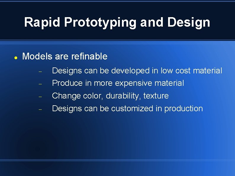 Rapid Prototyping and Design Models are refinable Designs can be developed in low cost