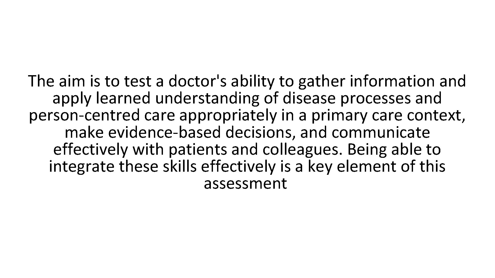 The aim is to test a doctor's ability to gather information and apply learned
