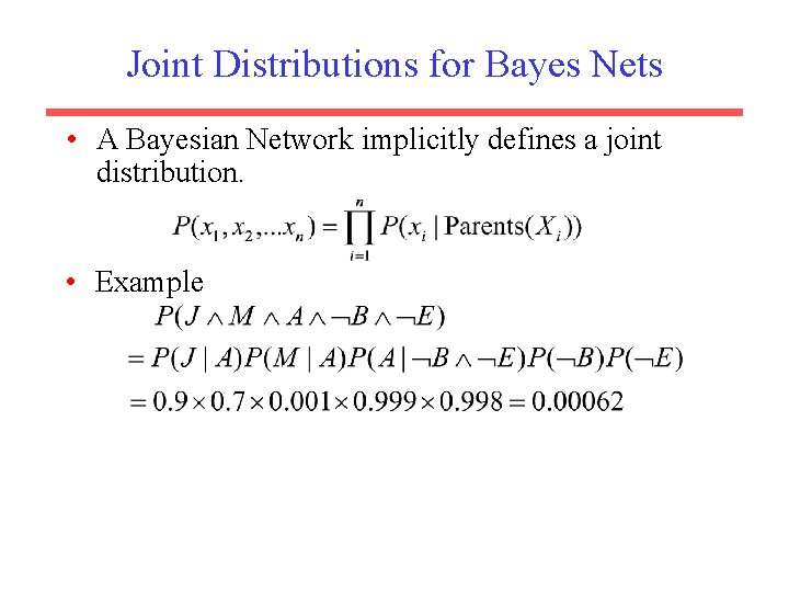 Joint Distributions for Bayes Nets • A Bayesian Network implicitly defines a joint distribution.