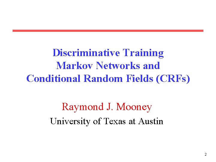 Discriminative Training Markov Networks and Conditional Random Fields (CRFs) Raymond J. Mooney University of