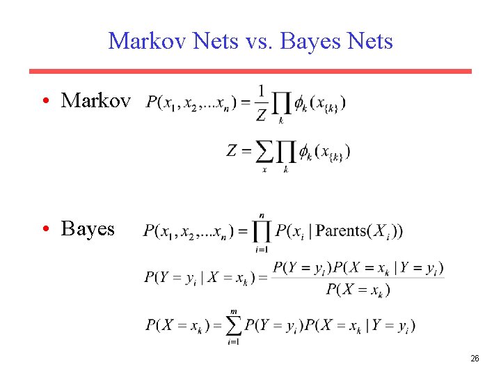 Markov Nets vs. Bayes Nets • Markov • Bayes 26 