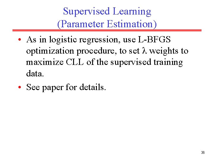 Supervised Learning (Parameter Estimation) • As in logistic regression, use L-BFGS optimization procedure, to