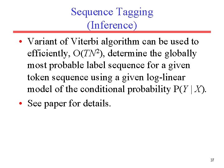 Sequence Tagging (Inference) • Variant of Viterbi algorithm can be used to efficiently, O(TN