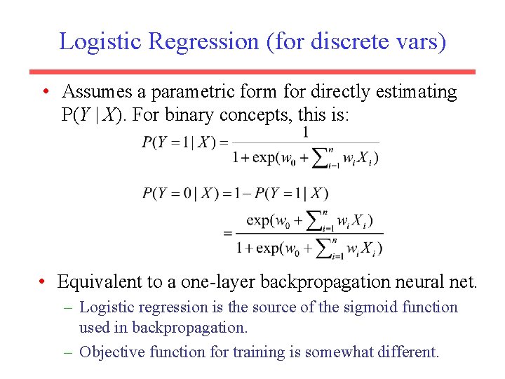 Logistic Regression (for discrete vars) • Assumes a parametric form for directly estimating P(Y