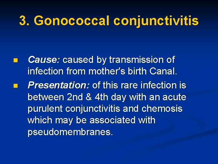 3. Gonococcal conjunctivitis n n Cause: caused by transmission of infection from mother's birth