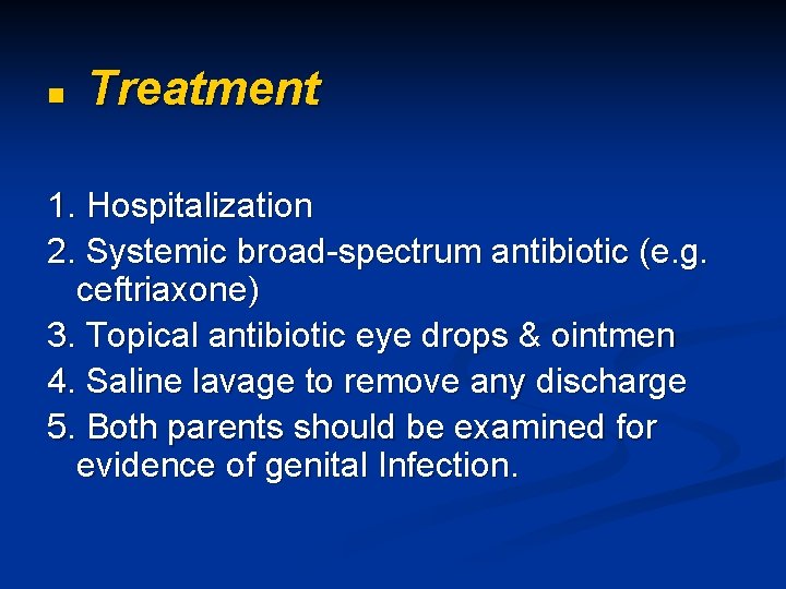 n Treatment 1. Hospitalization 2. Systemic broad-spectrum antibiotic (e. g. ceftriaxone) 3. Topical antibiotic