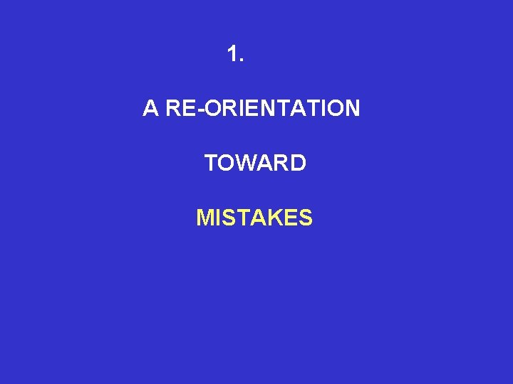 1. A RE-ORIENTATION TOWARD MISTAKES 