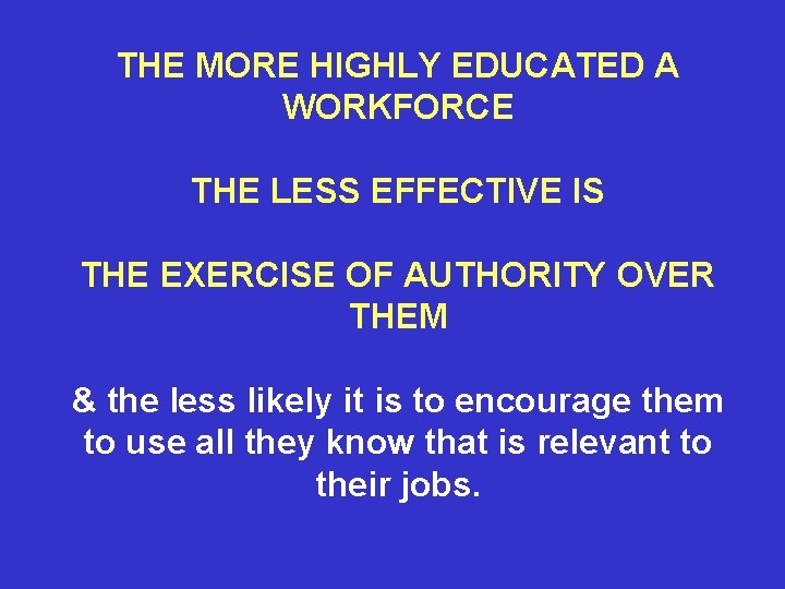 THE MORE HIGHLY EDUCATED A WORKFORCE THE LESS EFFECTIVE IS THE EXERCISE OF AUTHORITY