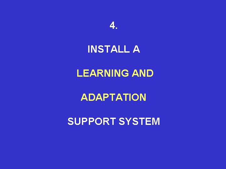 4. INSTALL A LEARNING AND ADAPTATION SUPPORT SYSTEM 