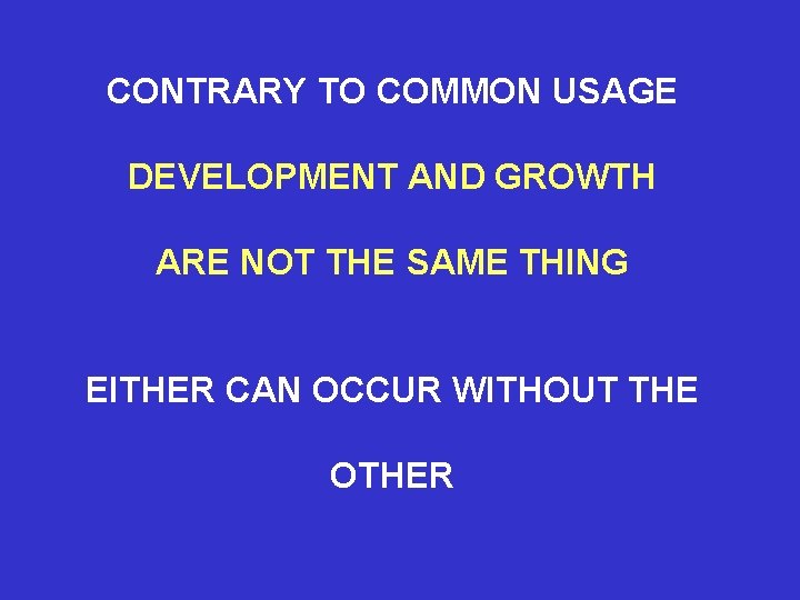 CONTRARY TO COMMON USAGE DEVELOPMENT AND GROWTH ARE NOT THE SAME THING EITHER CAN