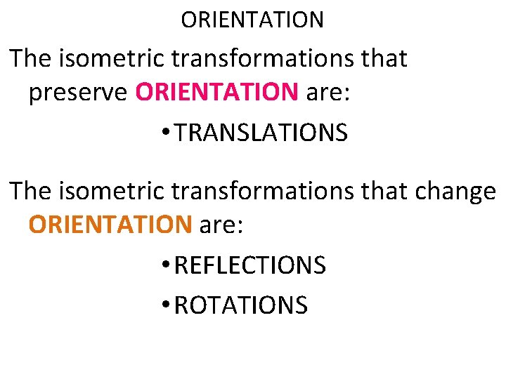 ORIENTATION The isometric transformations that preserve ORIENTATION are: • TRANSLATIONS The isometric transformations that