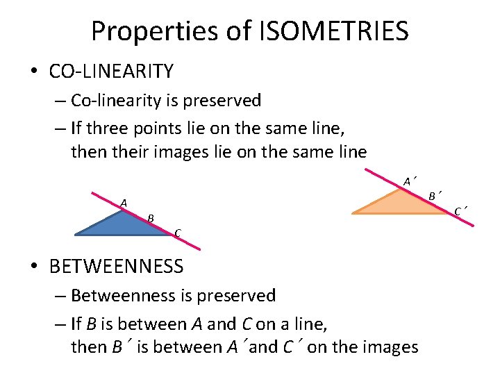 Properties of ISOMETRIES • CO-LINEARITY – Co-linearity is preserved – If three points lie