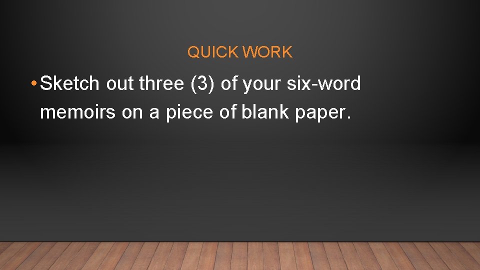 QUICK WORK • Sketch out three (3) of your six-word memoirs on a piece