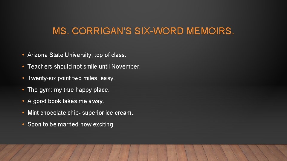 MS. CORRIGAN’S SIX-WORD MEMOIRS. • Arizona State University, top of class. • Teachers should
