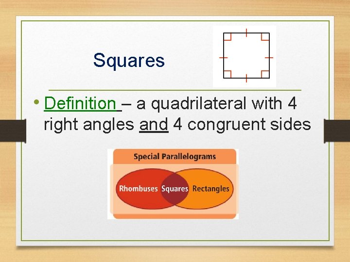 Squares • Definition – a quadrilateral with 4 right angles and 4 congruent sides