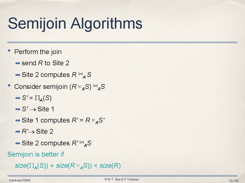 Semijoin Algorithms • Perform the join ➡ send R to Site 2 ➡ Site
