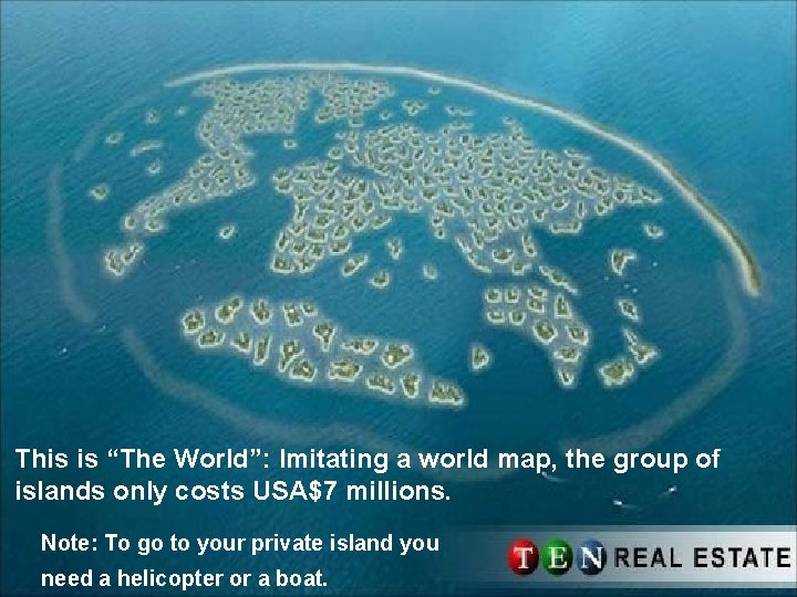 This is “The World”: Imitating a world map, the group of islands only costs