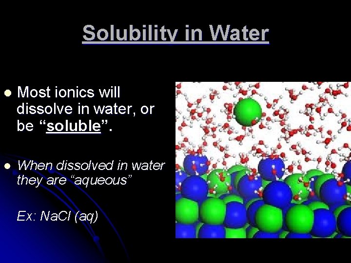 Solubility in Water l Most ionics will dissolve in water, or be “soluble”. l