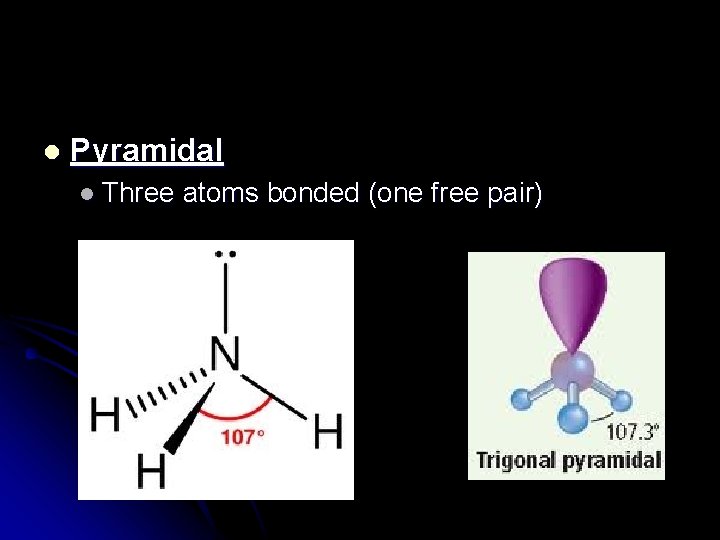 l Pyramidal l Three atoms bonded (one free pair) 