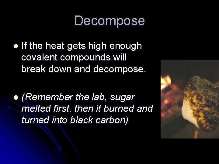 Decompose l If the heat gets high enough covalent compounds will break down and
