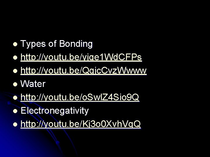 Types of Bonding l http: //youtu. be/yjge 1 Wd. CFPs l http: //youtu. be/Qqjc.