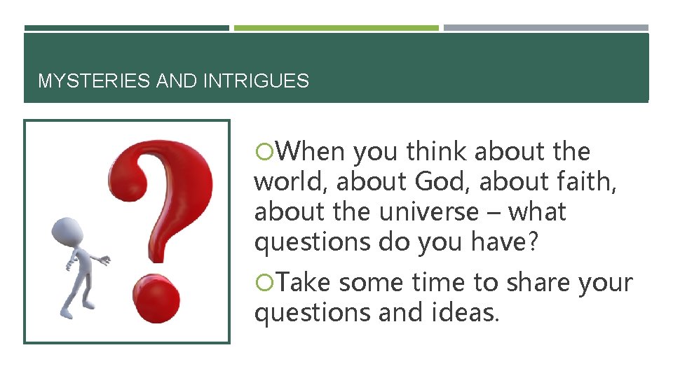 MYSTERIES AND INTRIGUES When you think about the world, about God, about faith, about