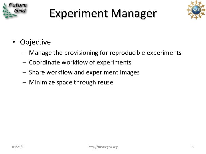 Experiment Manager • Objective – – 08/25/10 Manage the provisioning for reproducible experiments Coordinate