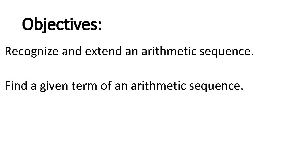 Objectives: Recognize and extend an arithmetic sequence. Find a given term of an arithmetic