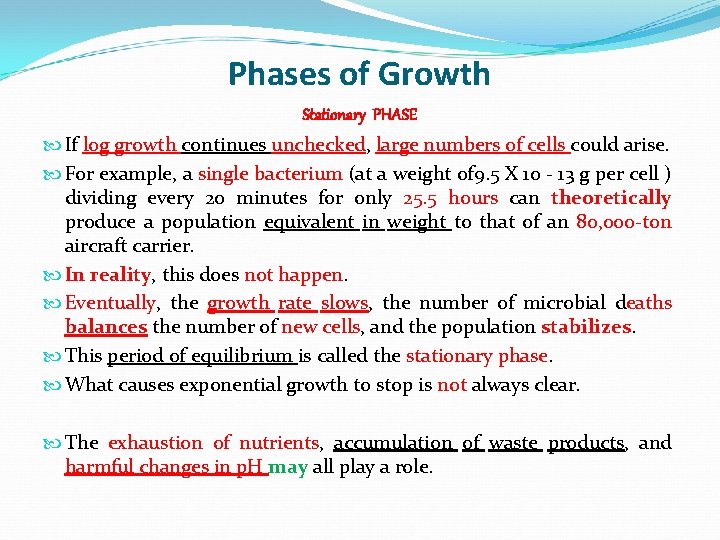 Phases of Growth Stationary PHASE If log growth continues unchecked, large numbers of cells