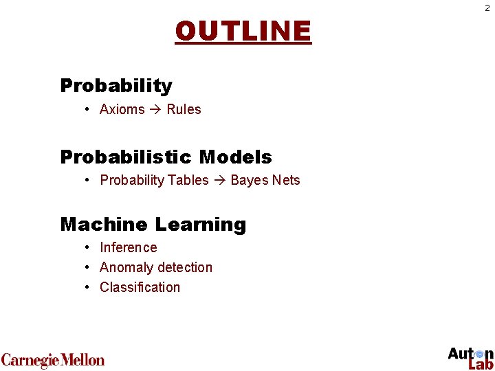 OUTLINE Probability • Axioms Rules Probabilistic Models • Probability Tables Bayes Nets Machine Learning