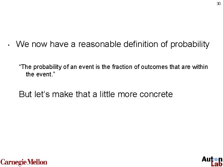 30 • We now have a reasonable definition of probability “The probability of an